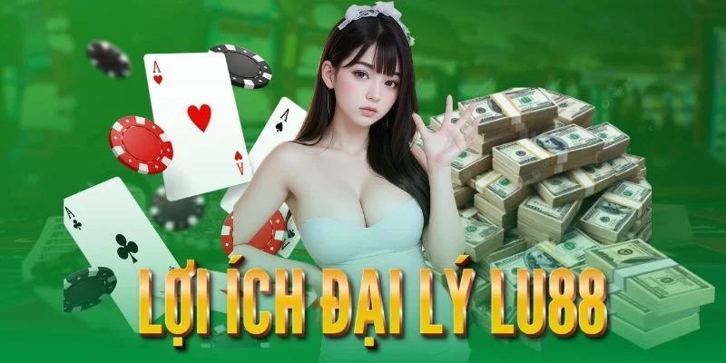 Lợi ích khi làm đại lý lu88