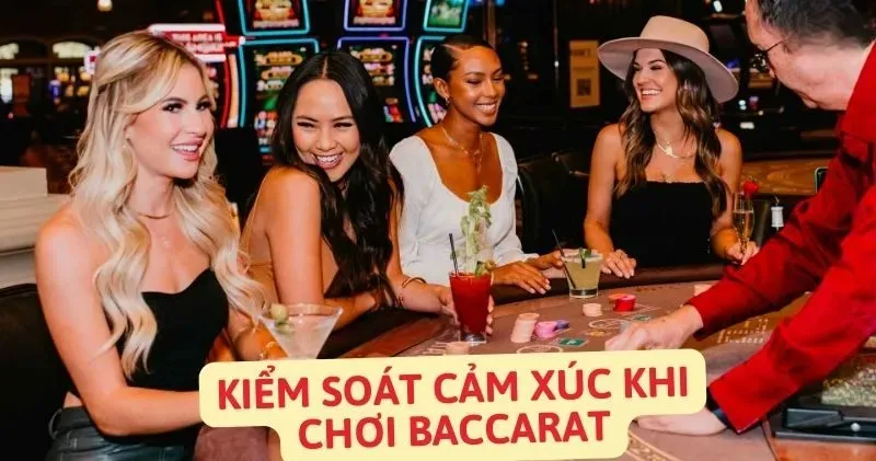 Kiểm soát cảm xúc khi chơi Baccarat