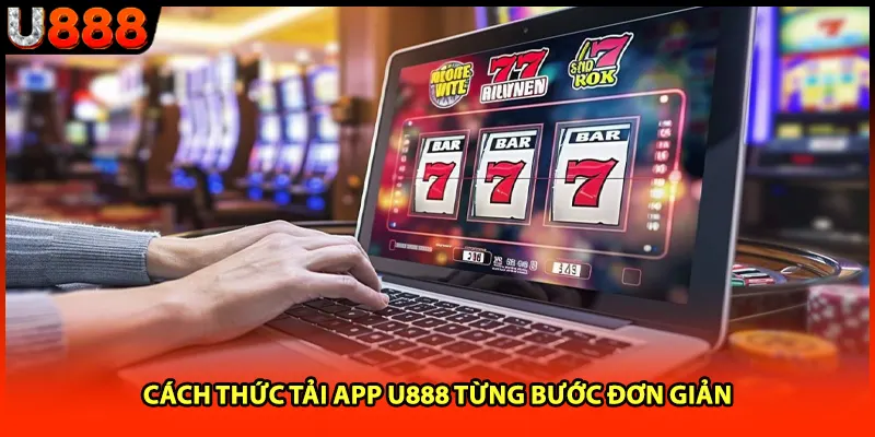 Cách thức tải app U888 từng bước đơn giản Cách thức tải app U888 từng bước đơn giản