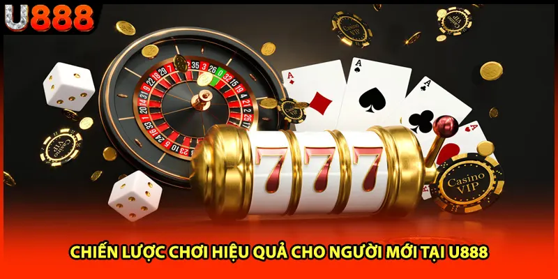 Chiến lược chơi hiệu quả cho người mới tại U888