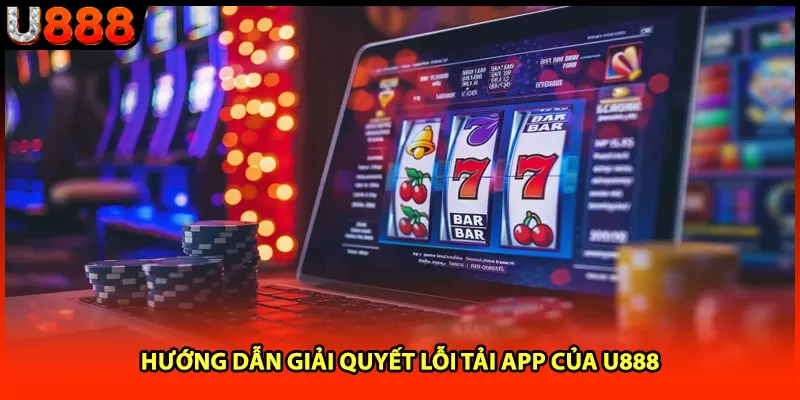 Hướng dẫn giải quyết lỗi tải app của U888 Hướng dẫn giải quyết lỗi tải app của U888